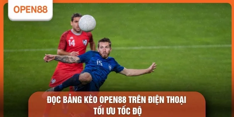Đọc Bảng Kèo OPEN88 Trên Điện Thoại - 5 Phút Hướng Dẫn Nhanh 1 Đọc bảng kèo OPEN88 trên điện thoại tối ưu tốc độ