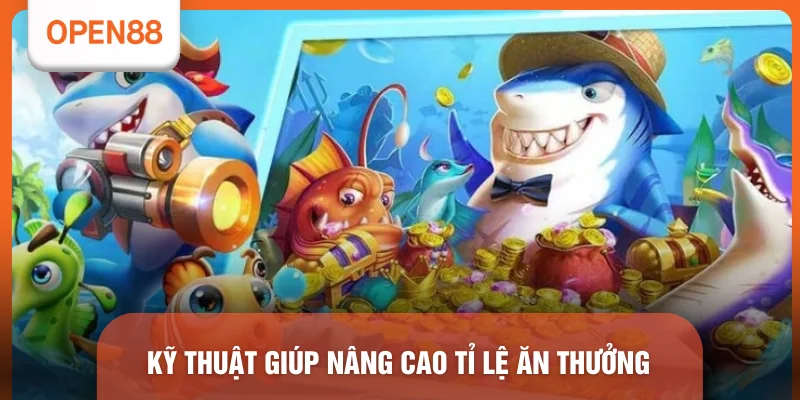 Bắn Cá OPEN88 - Top 5 Sảnh Game Đổi Thưởng Xanh Chín Nhất 3 Kỹ thuật giúp nâng cao tỉ lệ ăn thưởng