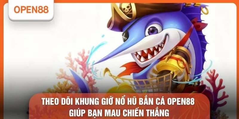 Khung Giờ Nổ Hũ Bắn Cá Open88 - 5 Bí Mật Săn Thưởng Mới 1 Theo dõi khung giờ nổ hũ bắn cá OPEN88 giúp bạn mau chiến thắng