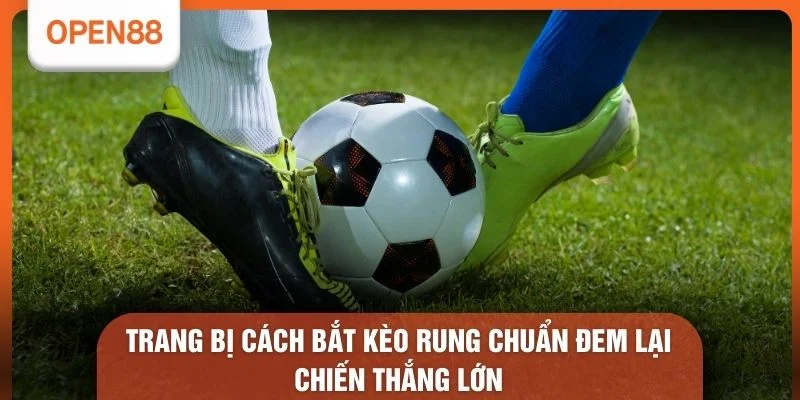 Cách Bắt Kèo Rung Chuẩn - 5 Bí Quyết Sống Còn Trong Hiệp Hai 1 Trang bị cách bắt kèo rung chuẩn đem lại chiến thắng lớn
