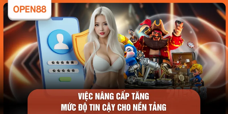 Đăng Nhập OPEN88 - 3 Bước Truy Cập Tốc Độ Nhanh X5 & Ổn Định 3 Việc nâng cấp tăng mức độ tin cậy cho nền tảng