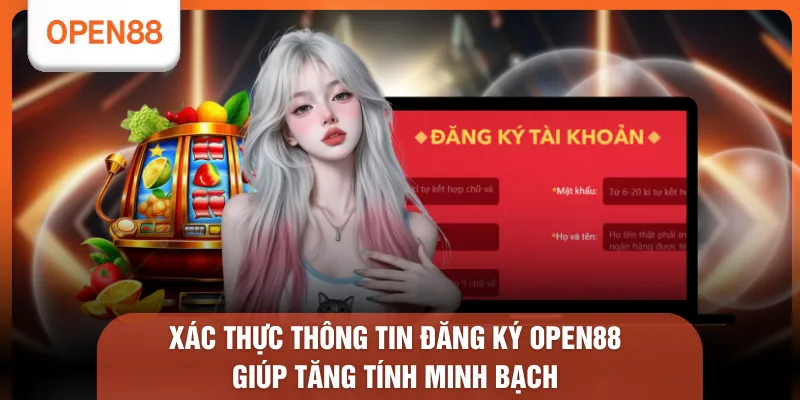 Đăng Ký OPEN88 - 6 Bước Chi Tiết Giúp Anh Em Tiếp Cận Nhanh 2 Xác thực thông tin đăng ký OPEN88 giúp tăng tính minh bạch